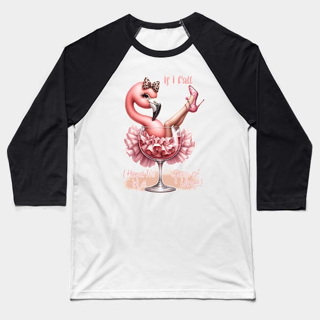 If I Fall I Hope It's In A Glass Of Wine Flamingo Baseball T-Shirt by Darlinjack